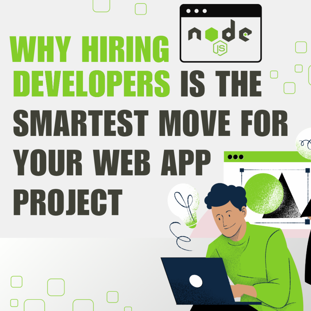 Why Hiring Node.js Developers is the Smartest Move for Your Web App Project