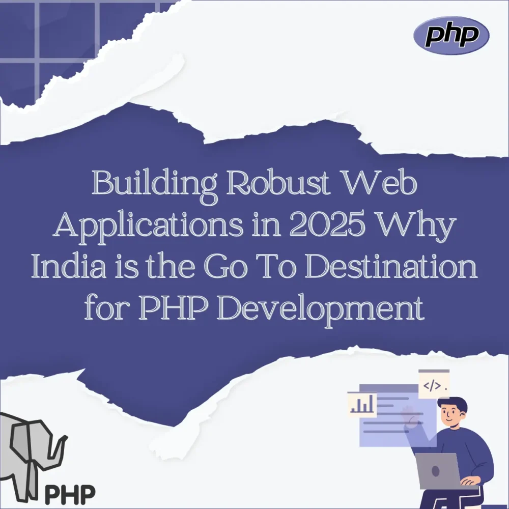 Building Robust Web Applications in 2025 Why India is the Go To Destination for PHP Development