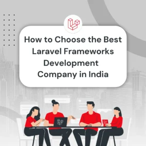 How to Choose the Best Laravel Frameworks Development Company in India