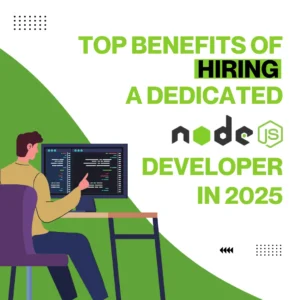 Top Benefits of Hiring a Dedicated Node.js Developer in 2025