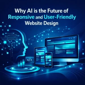 Why AI is the Future of Responsive and User-Friendly Website Design