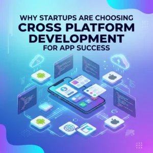 Why Startups Are Choosing Cross Platform Development for App Success